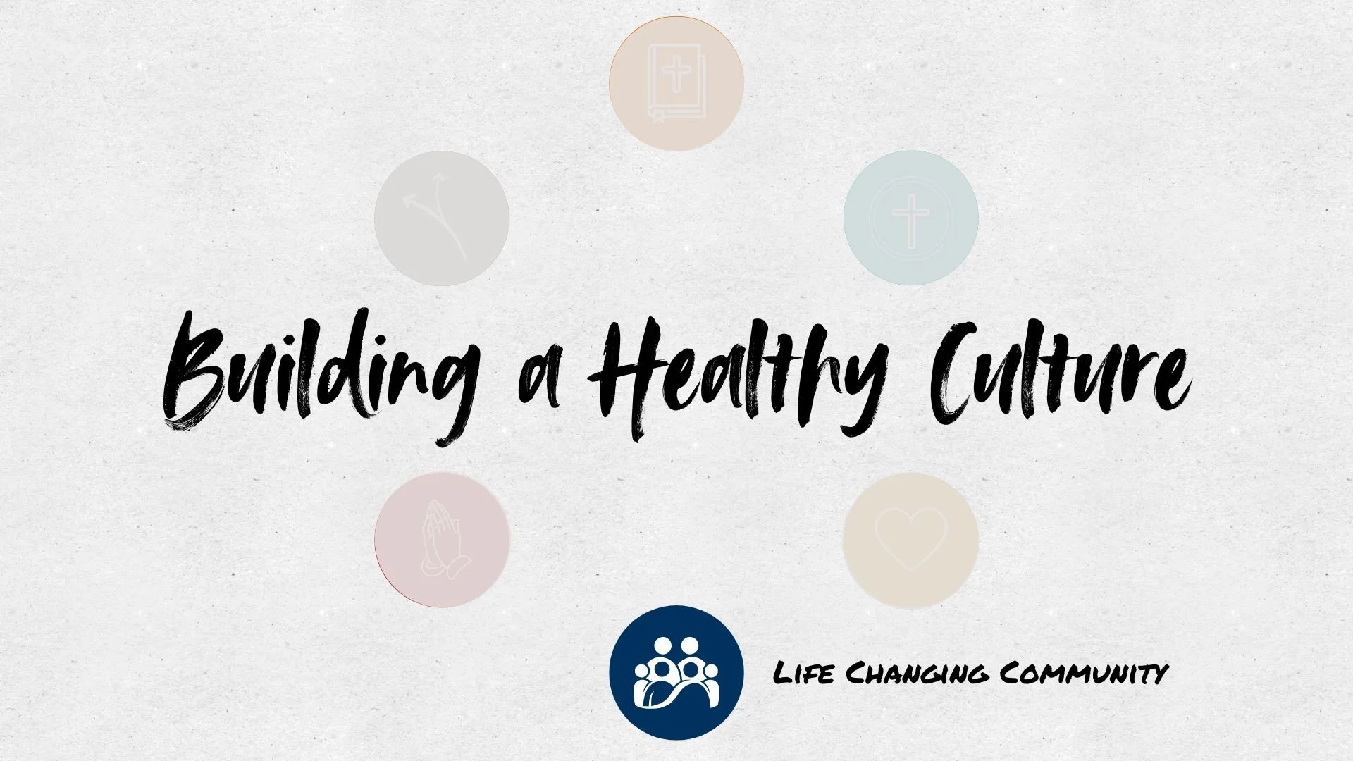 Building a Healthy Culture - Life Changing Community