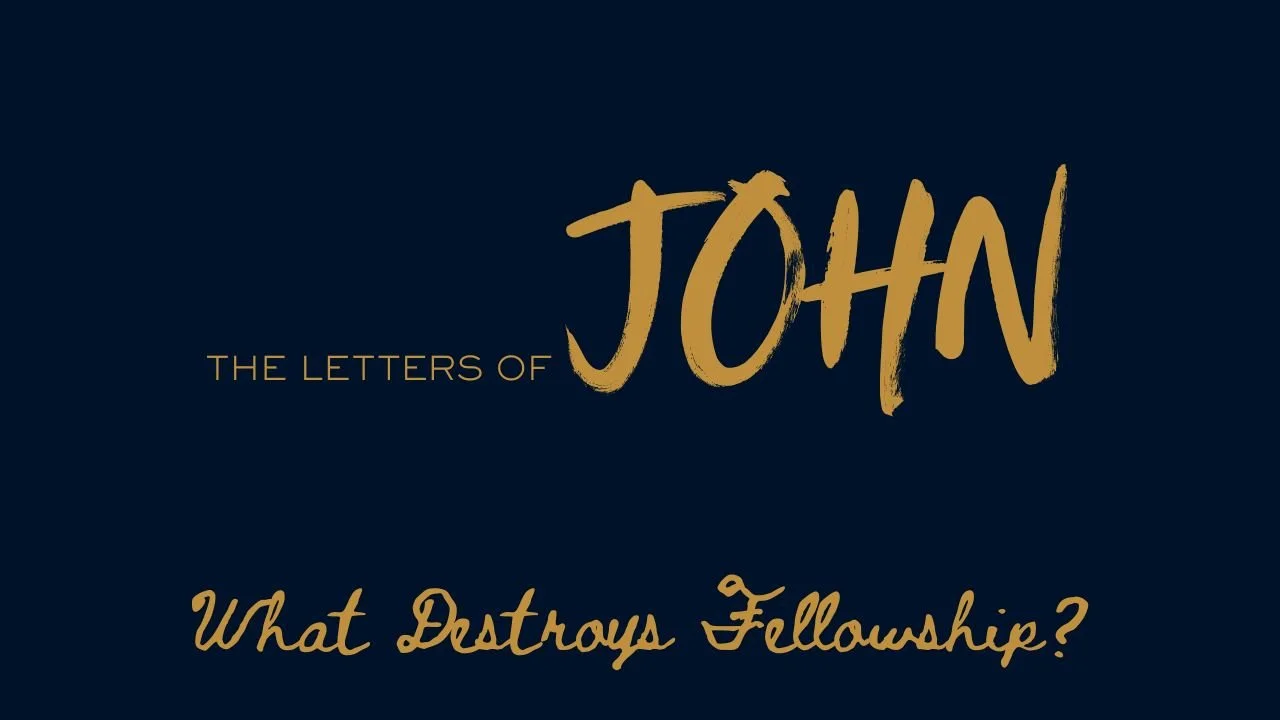The Letters of John - What Destroys Fellowship?