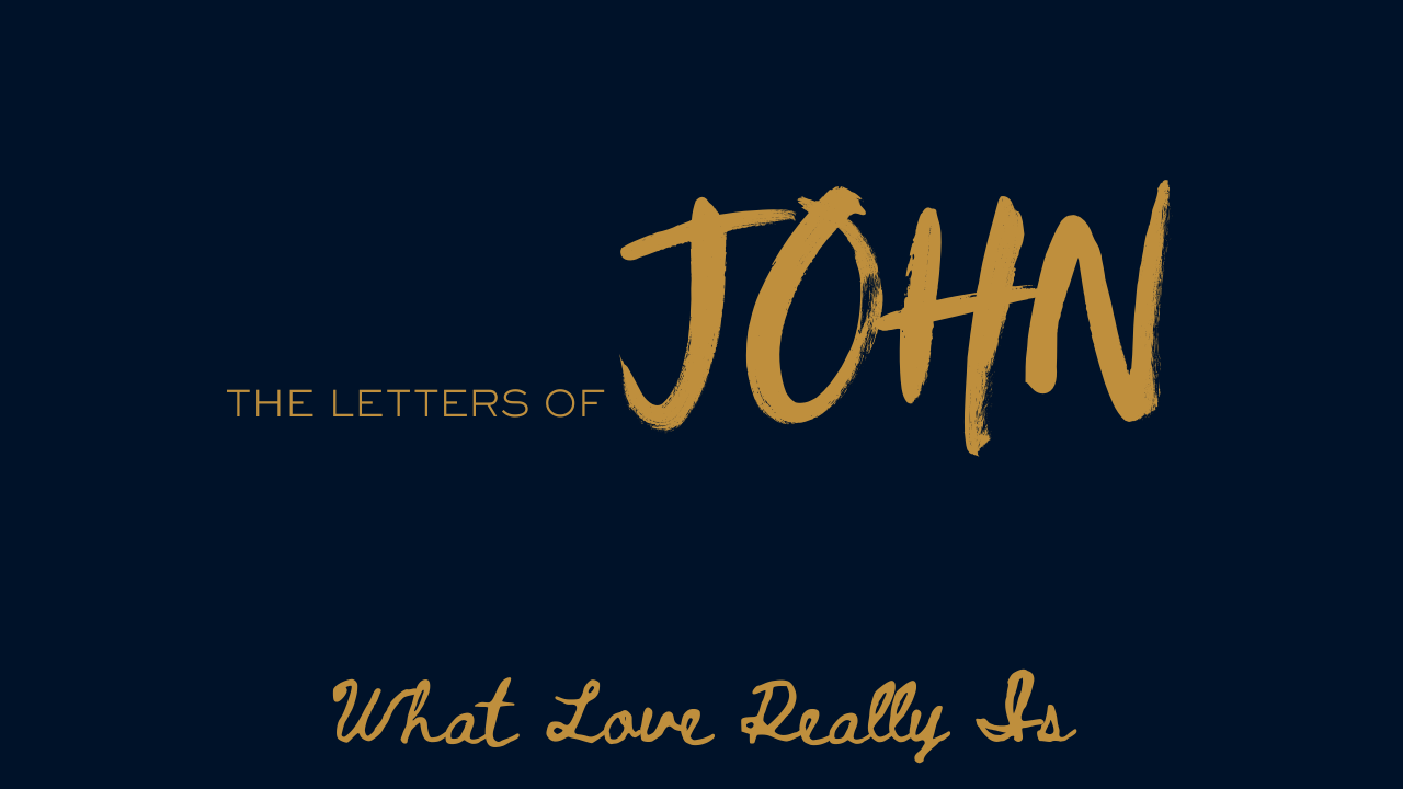 The Letters of John - What Love Really Is