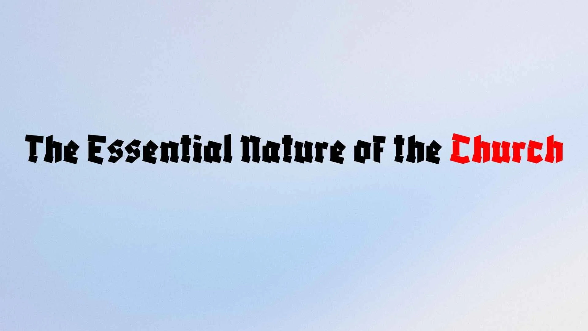 The Essential Nature of the Church