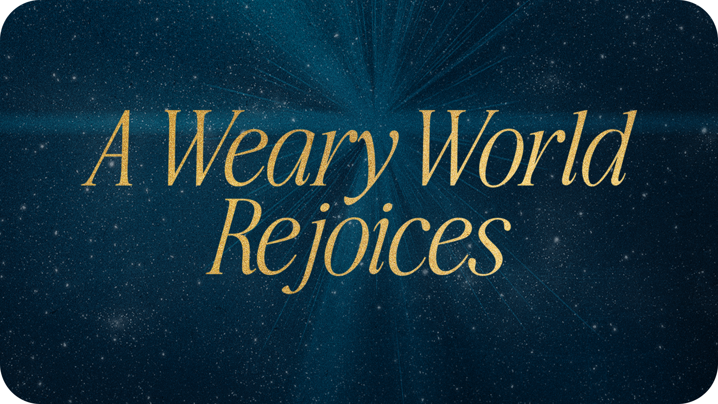 A Weary World Rejoices