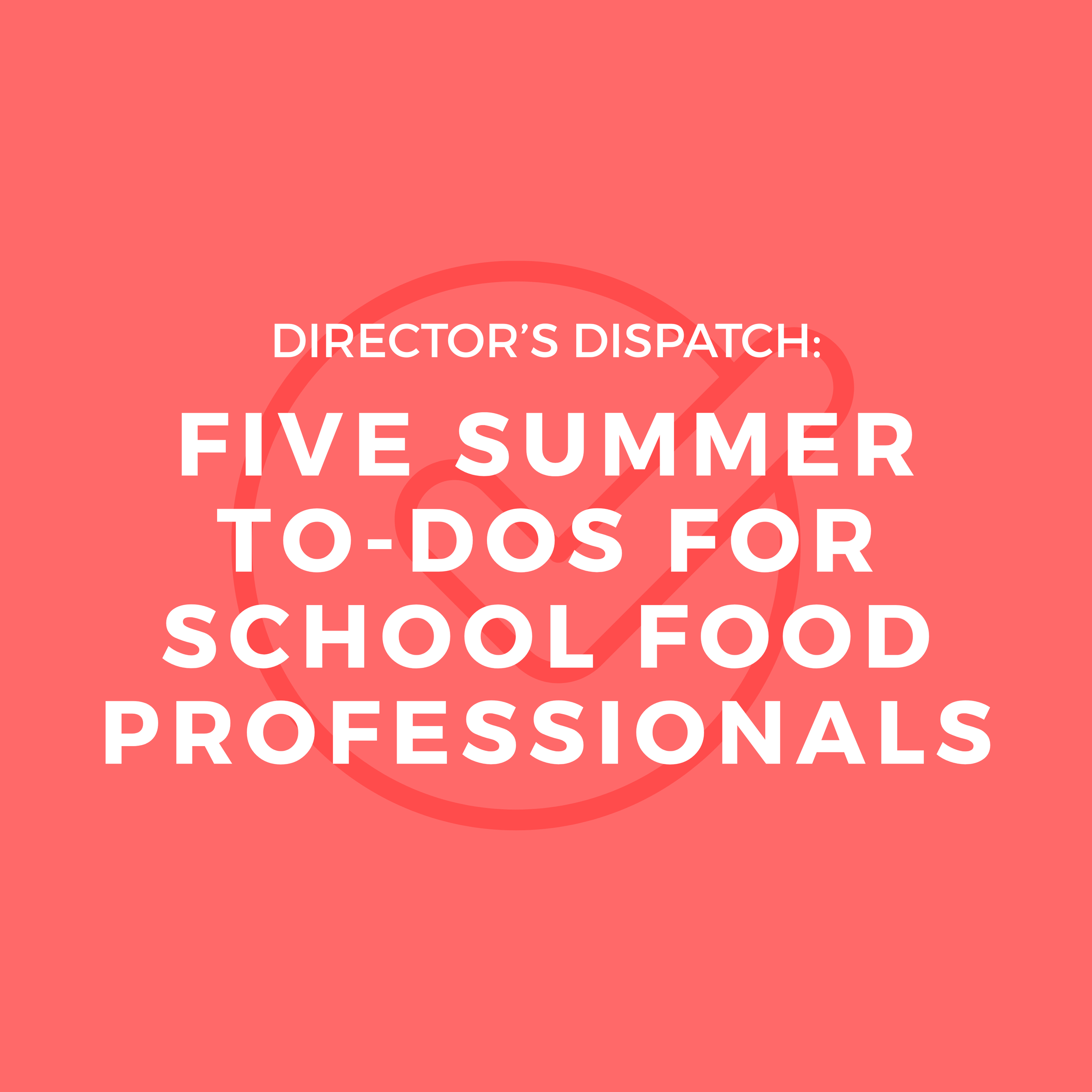 Five Things District School Foodservice Teams Should Be Doing Over the Summer