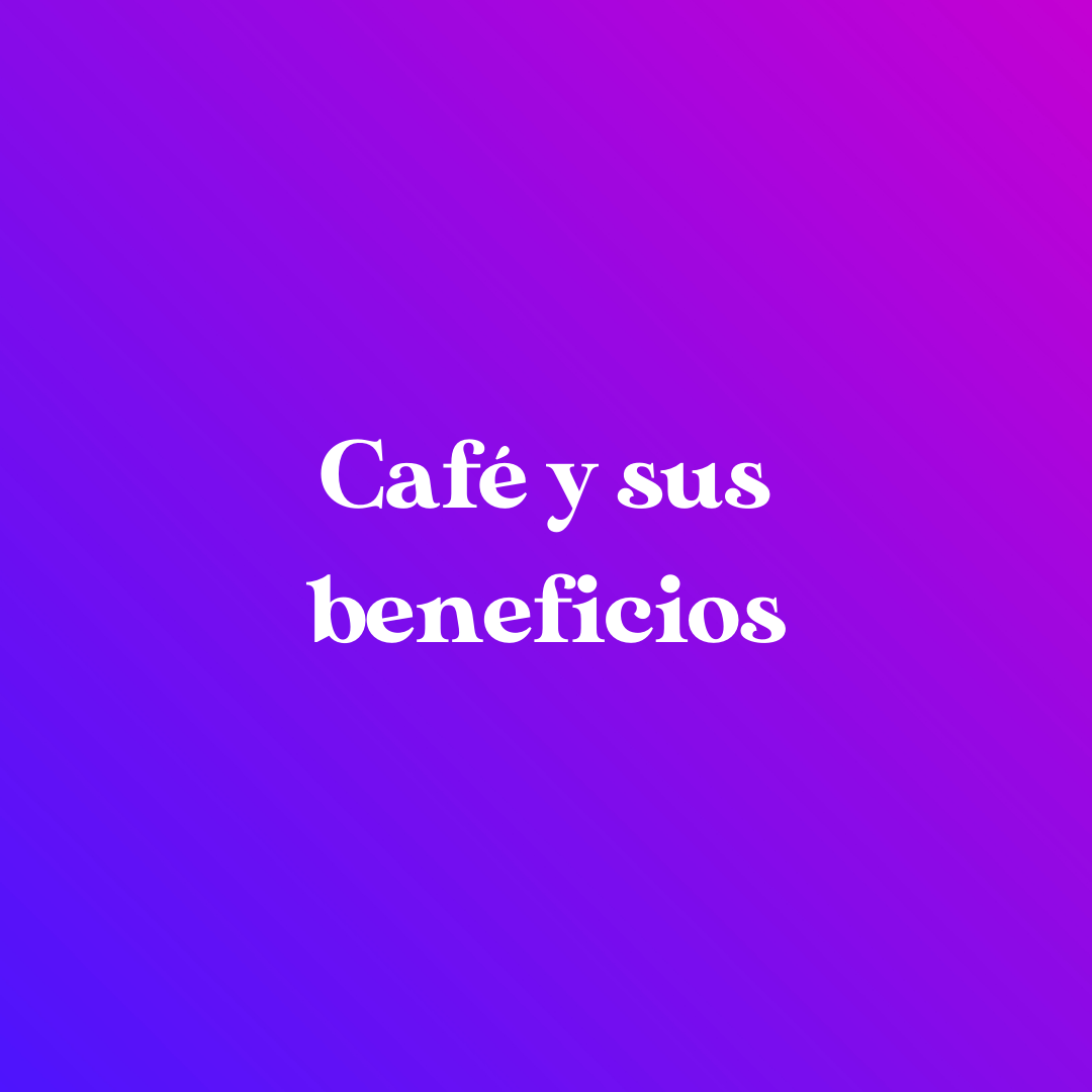 Café y sus 5 beneficios a la salud