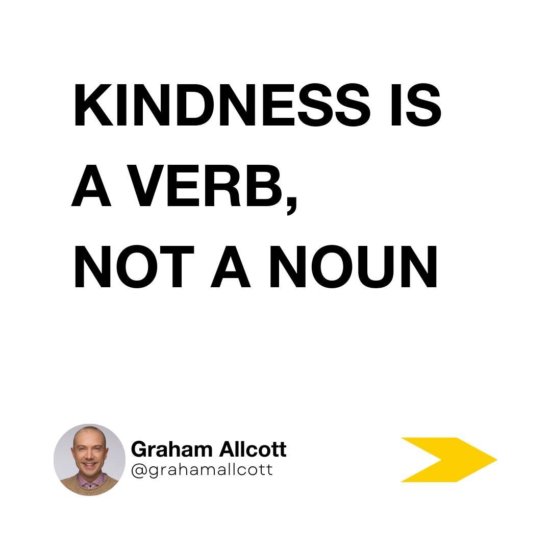 #Kindness is about action, not identity. 

No one gets to claim &lsquo;kind&rsquo; as part of their identity. We are only as kind (or not) as our last act. It helps to see kindness not as a noun, but as a verb. 

There is a good reason why kindness i