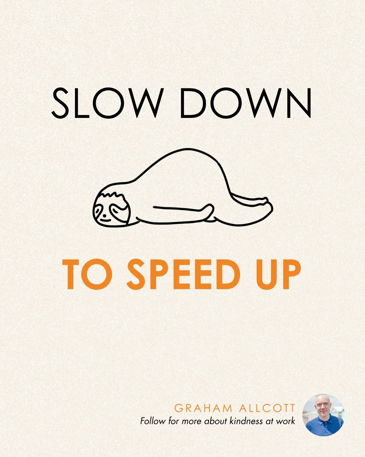 Slow down to speed up.

We think rushing gets us ahead.
But the faster we move, the more we rework, miscommunicate and burn out.
That&rsquo;s not speed &ndash; that&rsquo;s friction.

In KIND: The Quiet Power of Kindness at Work, I talk about how kin