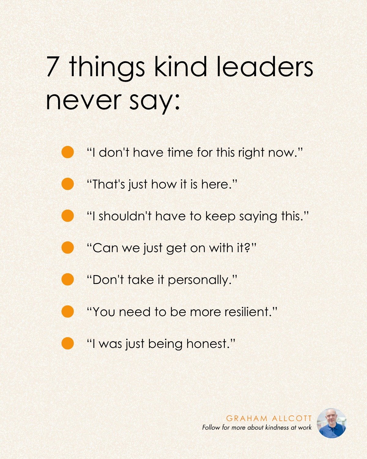KIND leadership isn't just about what you do.
It's also about what you don't say.

Most unkindness at work isn't deliberate. It's rushed. It slips out in small moments: a throwaway comment, a careless reply, a phrase that sounds fine in your head but
