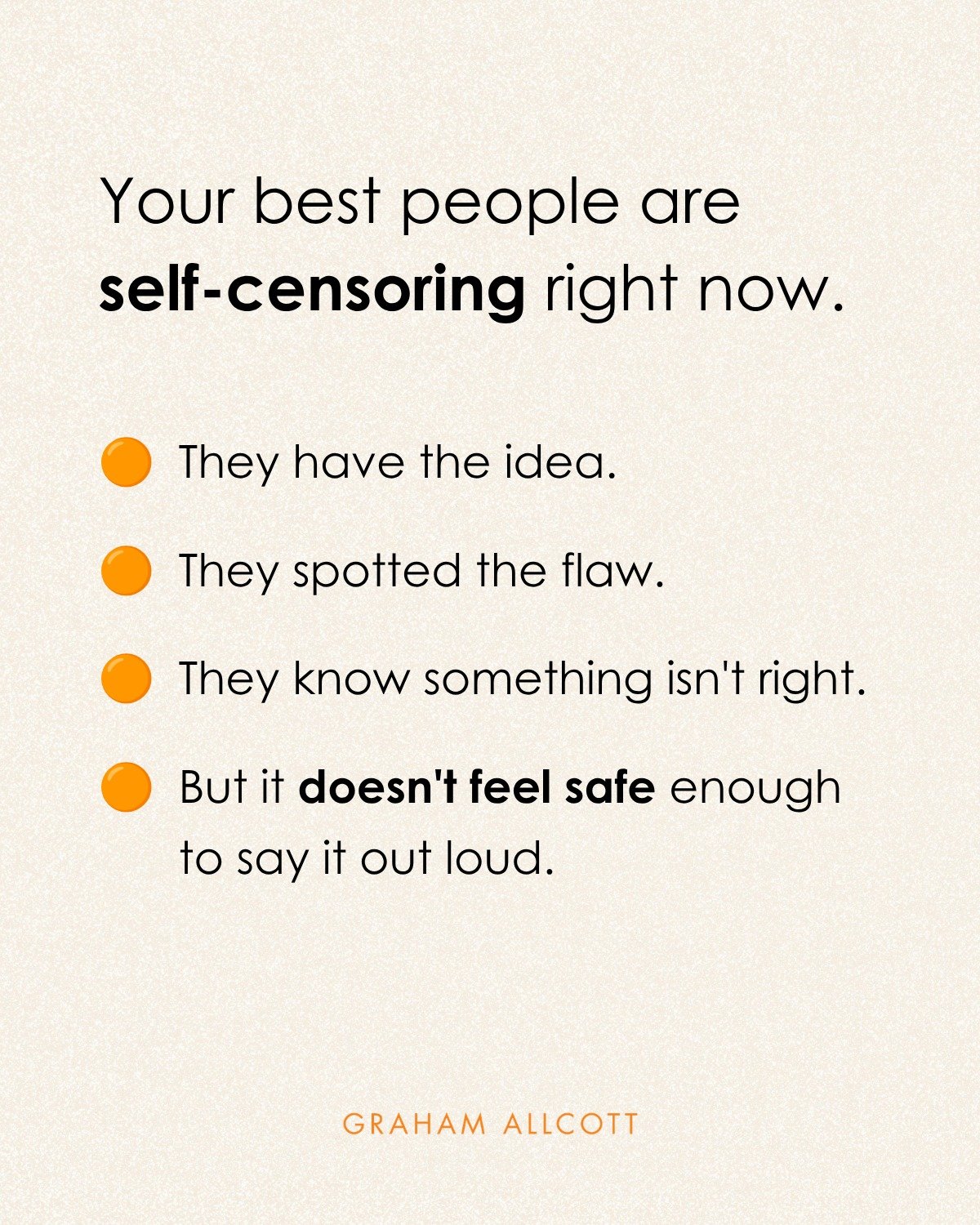 Your best people are self-censoring right now.

They have the idea. They spotted the flaw in the plan. They know something isn't right.

But they're staying quiet. Because it doesn't feel safe enough to say it out loud.
Someone got shut down in a mee