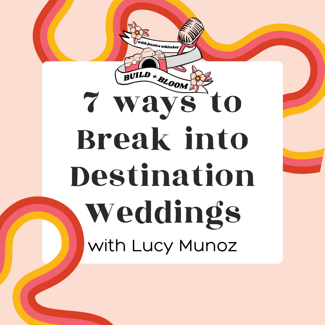 7 ways to Break into Destination Weddings with Lucy Munoz | Build and Bloom Photography Podcast