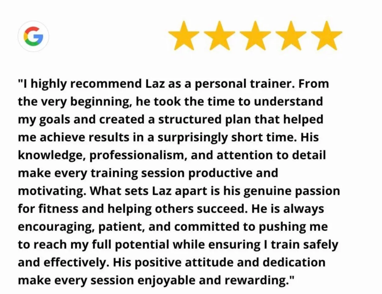 Review with five gold stars, Google logo, and a testimonial praising Laz as a personal trainer for his professionalism, expertise, passion for fitness, patience, encouragement, positive attitude, and dedication.