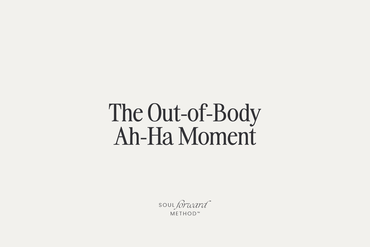 The Out-of-Body Ah-Ha Moment