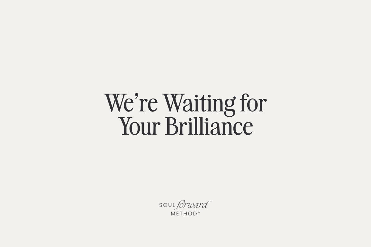 We're Waiting for Your Brilliance