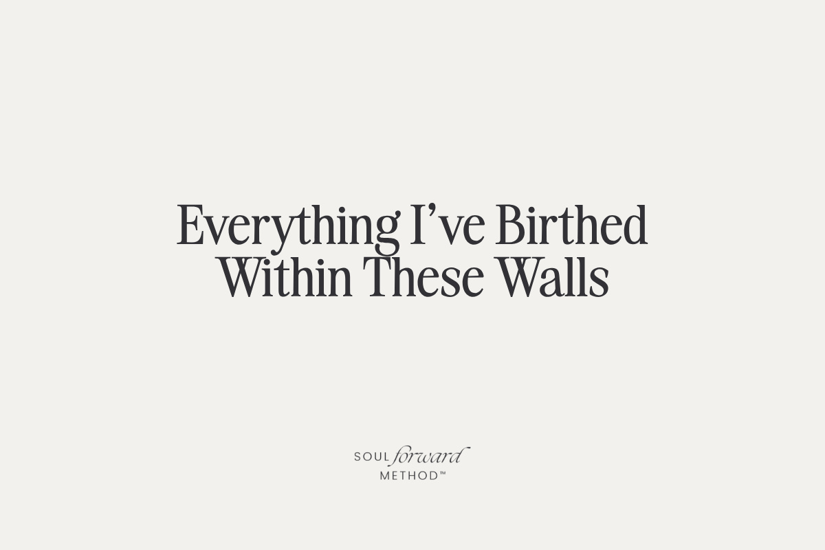 Everything I've Birthed Within These Walls