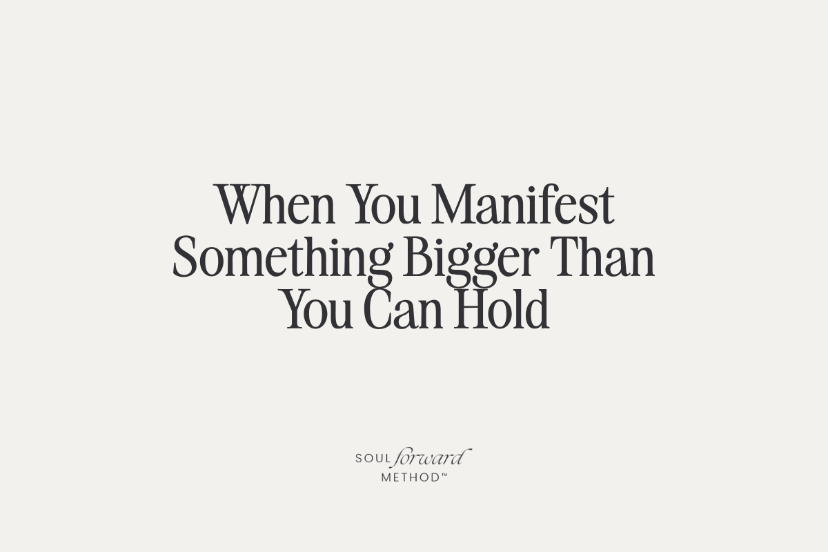 When You Manifest Something Bigger Than You Can Hold