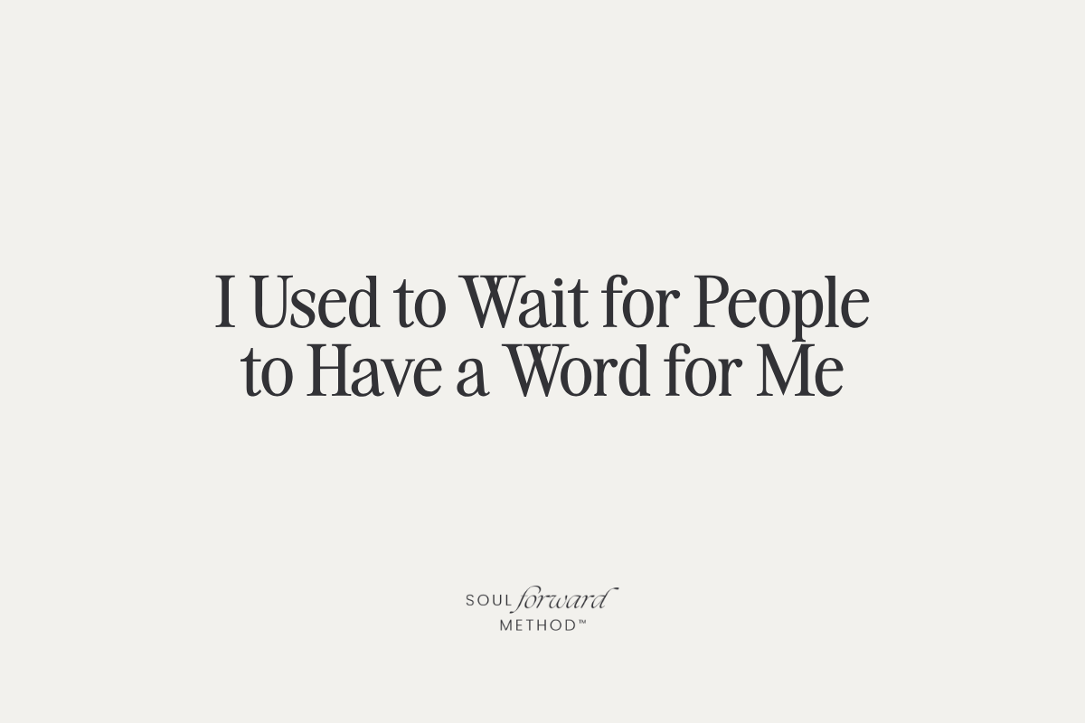 I Used to Wait for People to Have a Word for Me
