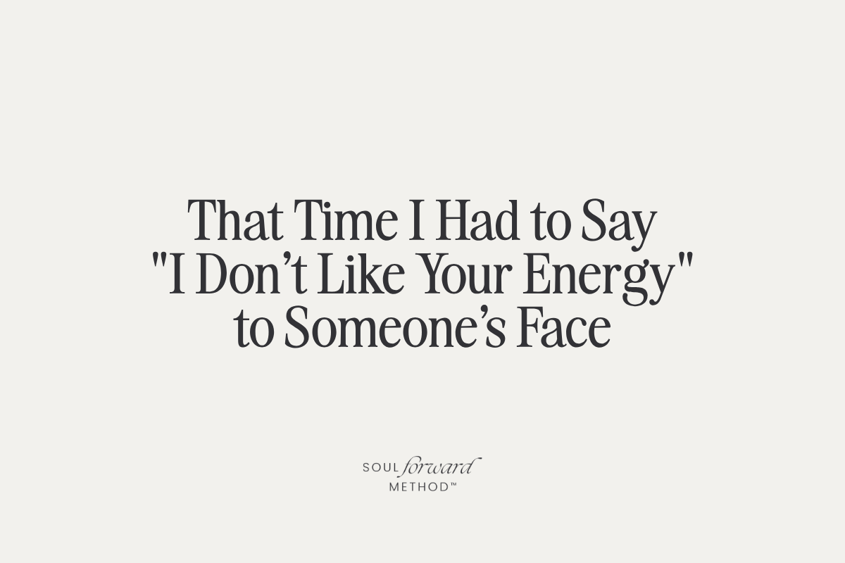 That Time I Had to Say "I Don't Like Your Energy" to Someone's Face