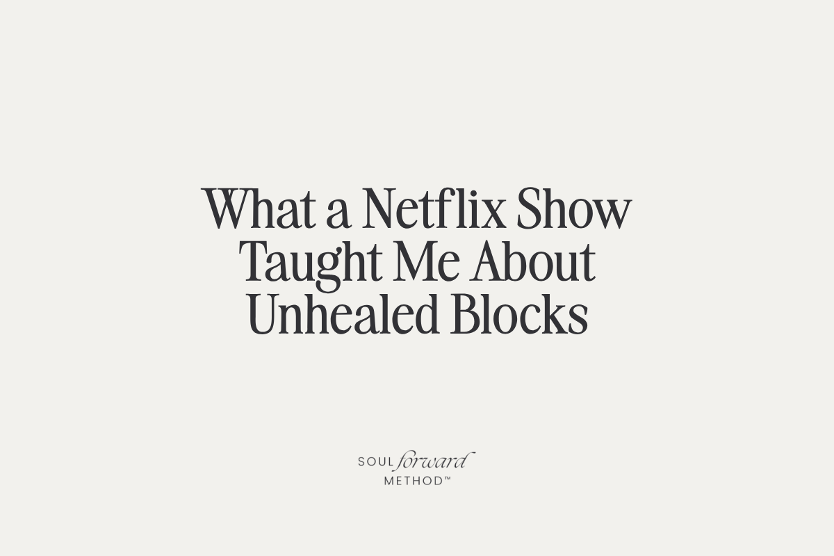 What a Netflix Show Taught Me About Unhealed Blocks