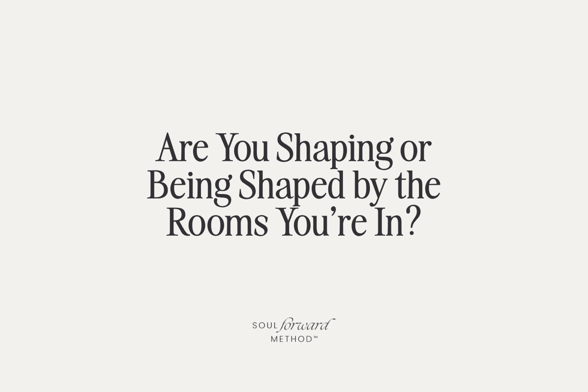 Are You Shaping or Being Shaped by the Rooms You're In?