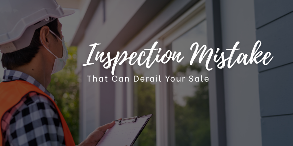 Inspection Mistake That Can Derail Your Sale