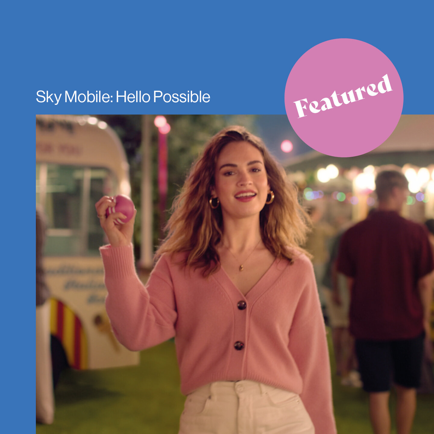 As part of our February roundup;Sky Mobile - the next instalment of the &ldquo;Hello Possible&rdquo; campaign launched in which British star Lily James uncovers the seemingly endless possibilities at your fingertips when you have spare data with Sky 