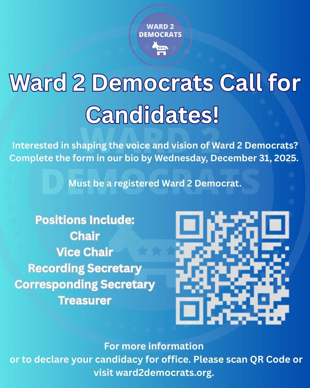 Attention Ward 2 Democrats! Ward 2 Dems is putting out a call for candidates for leadership positions. Candidates can submit the required documentation through the month of December. For more information, beginning December 1, select the &quot;Call F