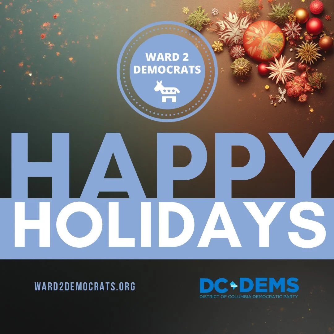 Happy Holidays from all of us at the Ward 2 Democrats. As we gather with family and friends, we&rsquo;re grateful for the shared values that bring us together. Wishing you peace, joy, and a hopeful New Year ahead. #Ward2Dems #DCDems