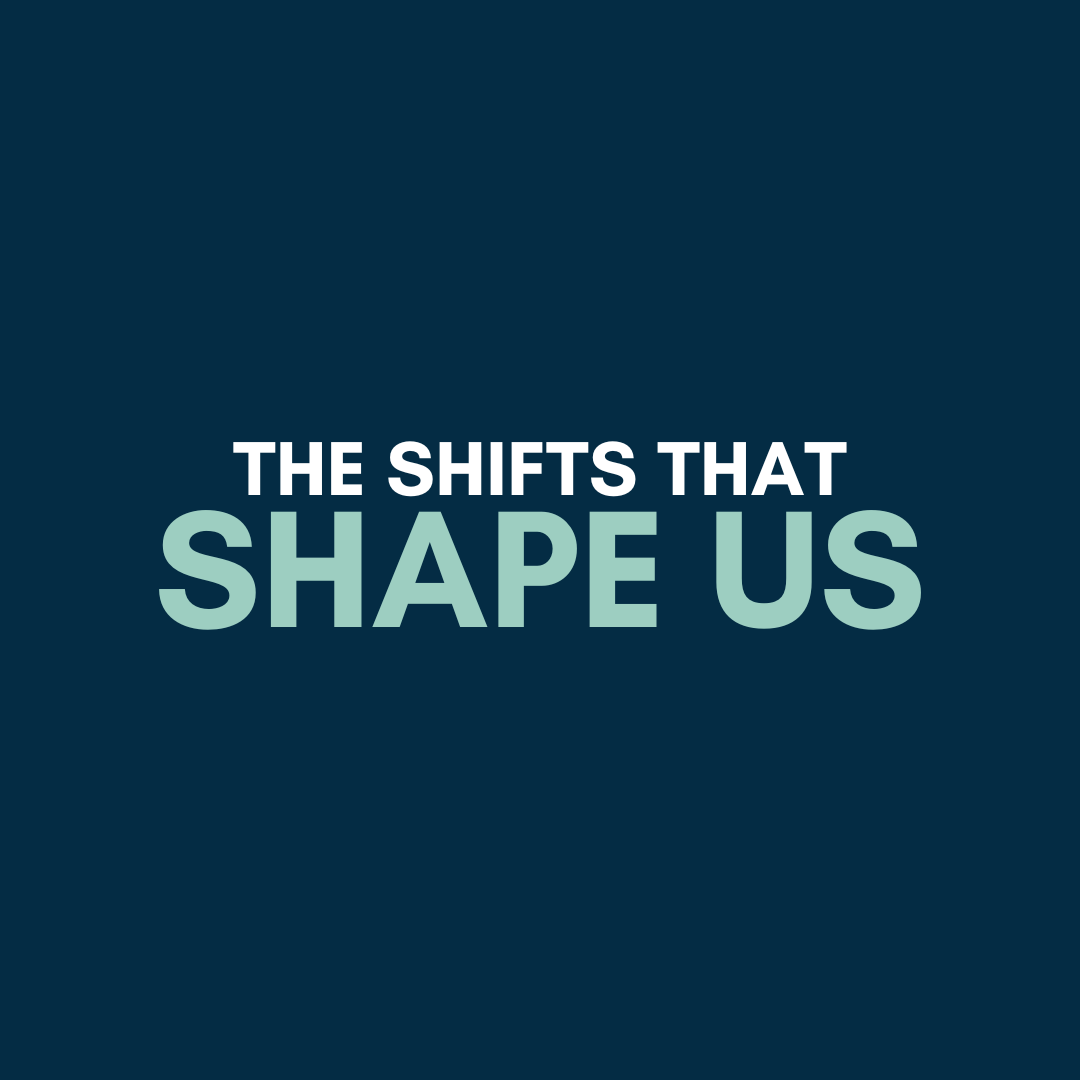 The Shifts That Shape Us