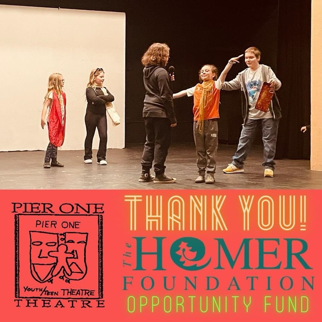 We would like to extend a hearty THANK YOU to The Homer Foundation Opportunity Fund for their continued support of Pier One Youth Theatre!

This $5,000 Quick Response Grant supports scholarships for students and instructor salaries for 6 summer class