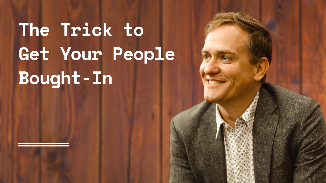 The Trick to Get Your People Bought-In