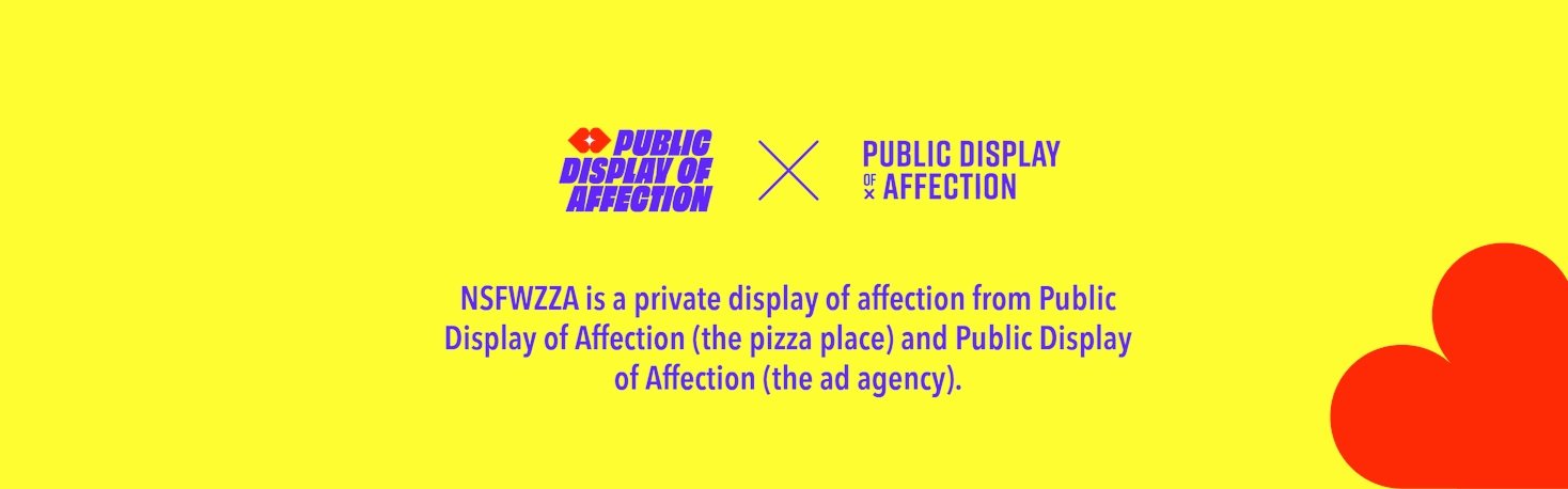 NSFWZZA is a private display of affection from Public Display of Affection (the pizza place) and Public Display of Affection (the ad agency)