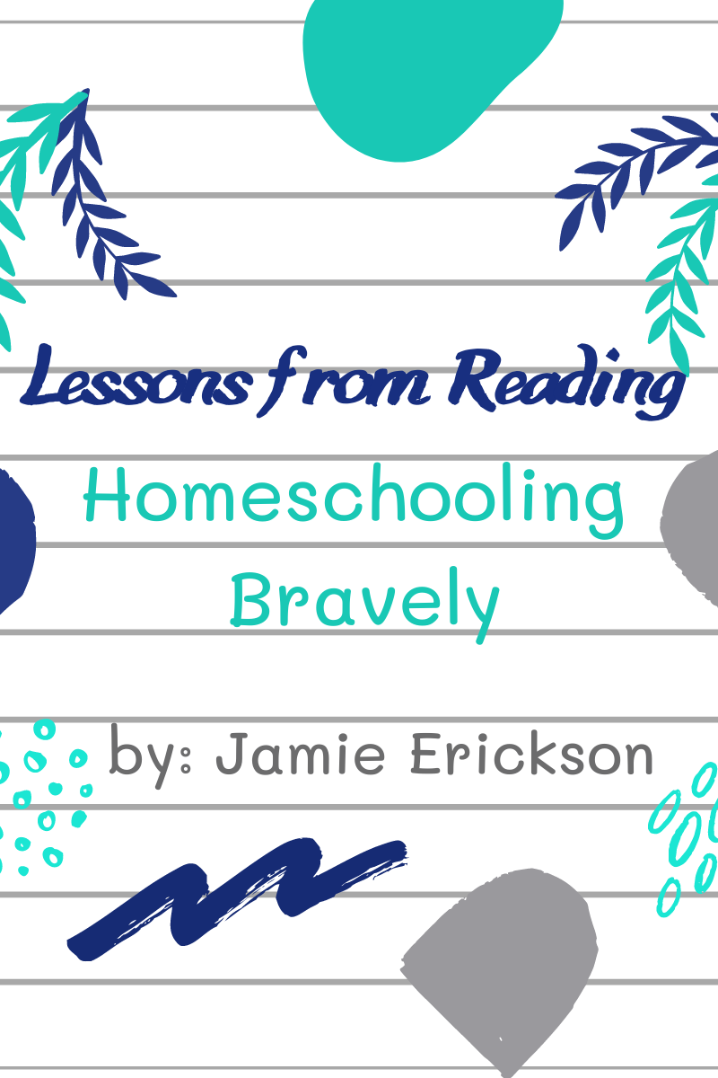Lessons from reading “Homeschooling Bravely” By Jamie Erickson