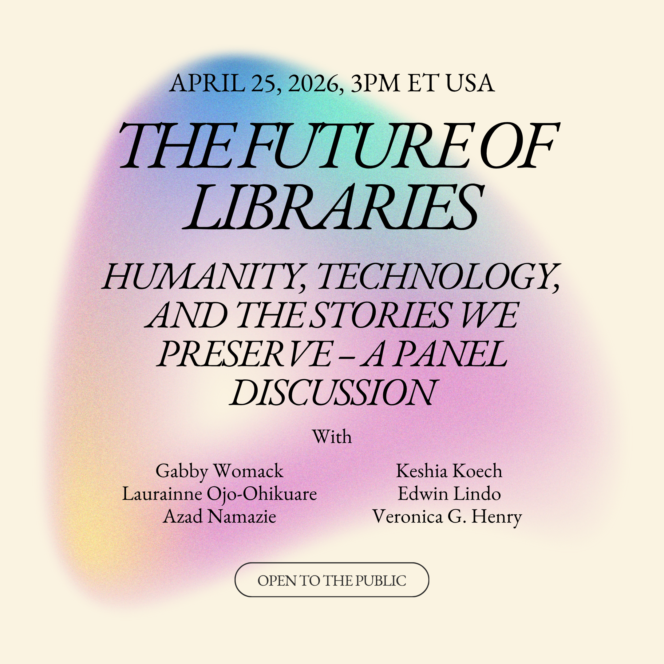 The Future of Libraries panel discussion flier with full title, panelists, date, time, and Open to the Public. Background is cream with multi-colored shape in center.