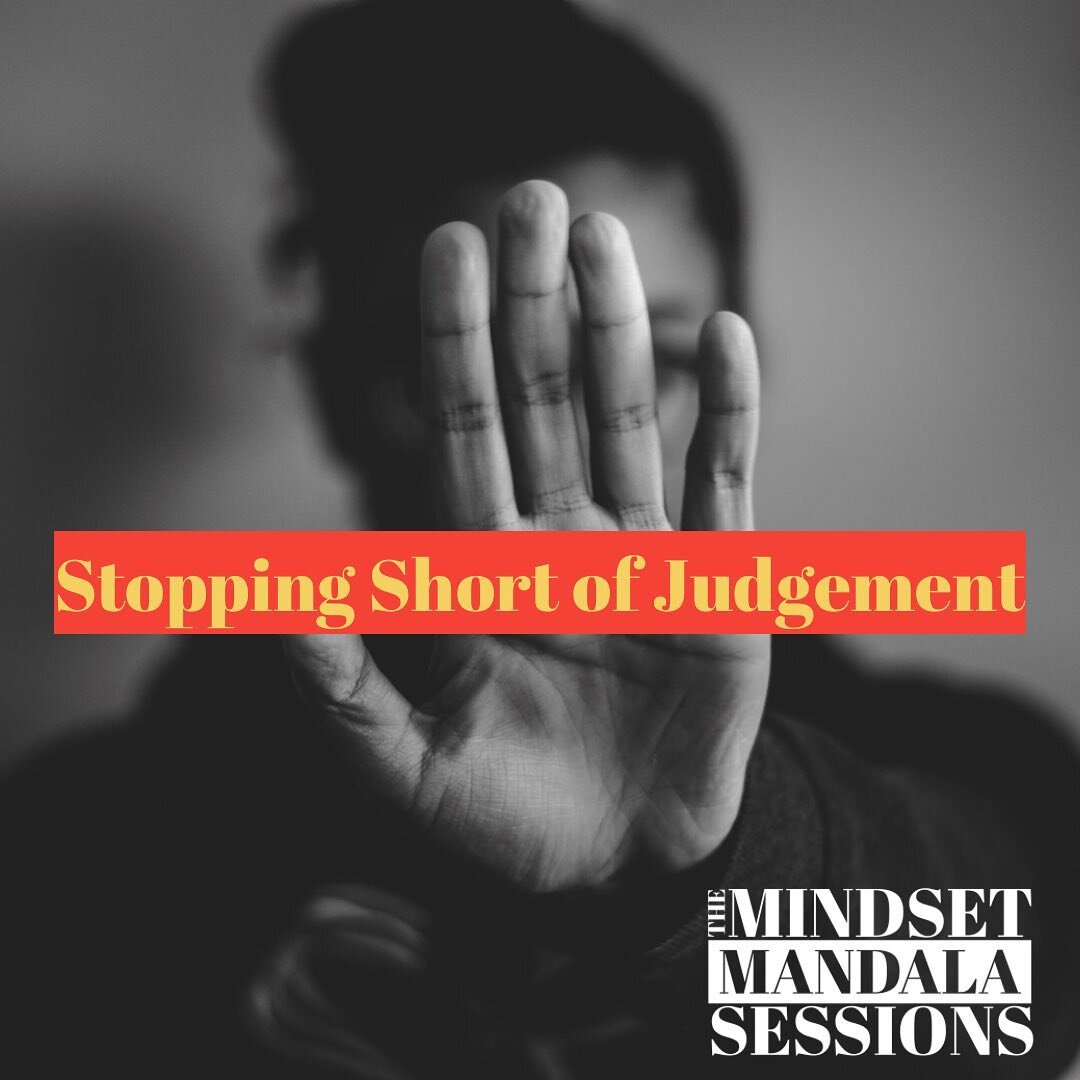 Stopping short of judgement
What does non-judgement look like in practice?
Today in the Mindset Mandala Sessions we explore Judgement and how we can identify it and manage it.
We look at the language we use and how it effects how harsh we speak o