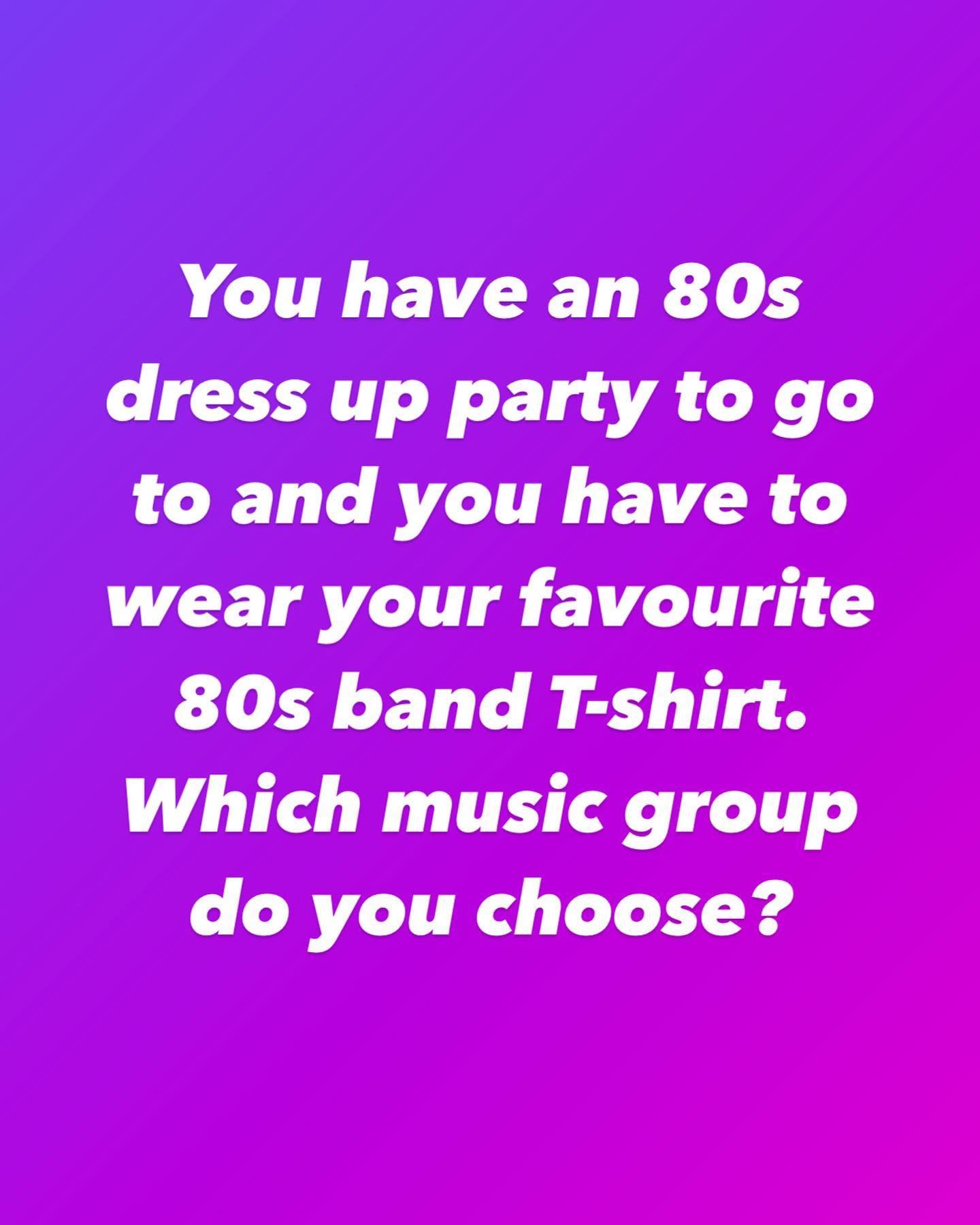 You have an 80s dress up party to go to and you have to wear your favourite 80s band T-shirt. Which music group do you choose? 🤔🤩