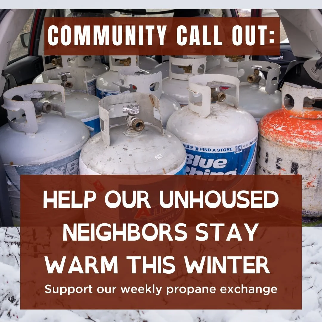 Community call out: help our unhoused neighbors stay warm this winter! Support our propane exchange. 

Each winter we provide propane to our unhoused neighbors. We are in need of more community members who are able to support our efforts to ensure we