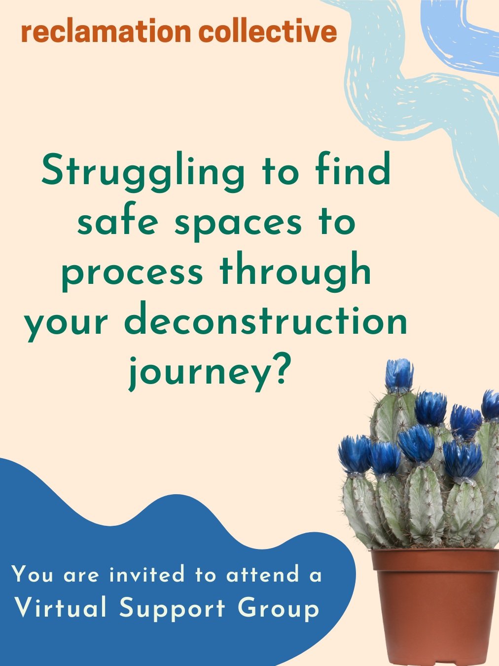 tan background with blue blossoms on a cactus image and text "Struggling to find safe spaces to process through your deconstruction journey? You are invited to attend a virtual support group."