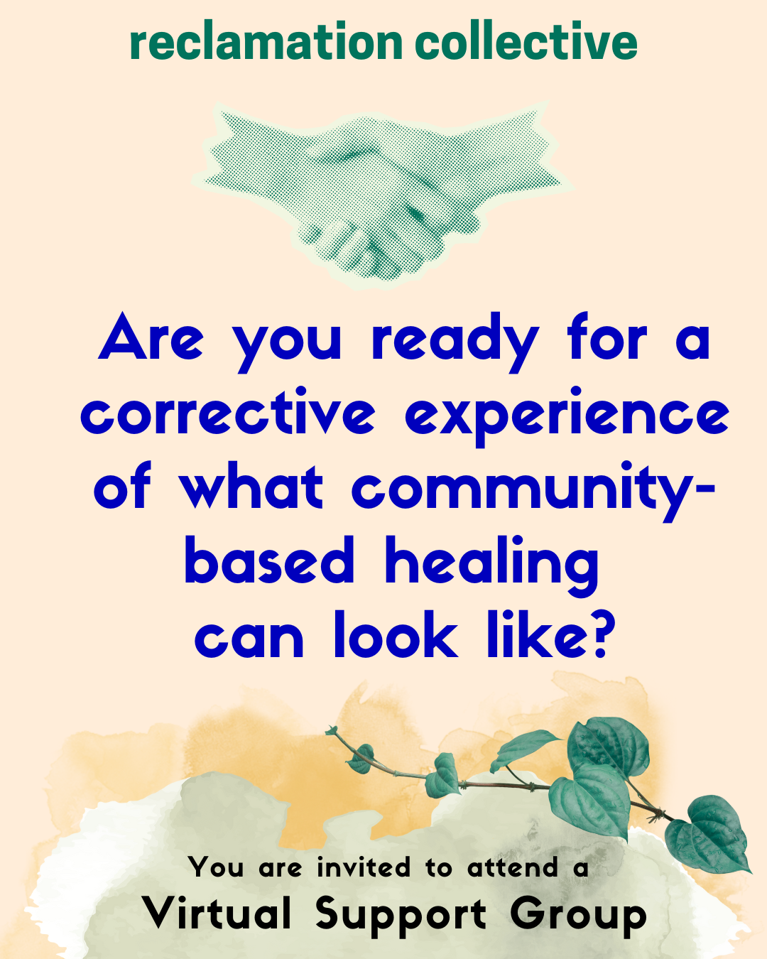tan background with image of vine and two green hands shaking with text "are you ready for a corrective experience of what community-based healing can look like? You are invited to attend a virtual support group."