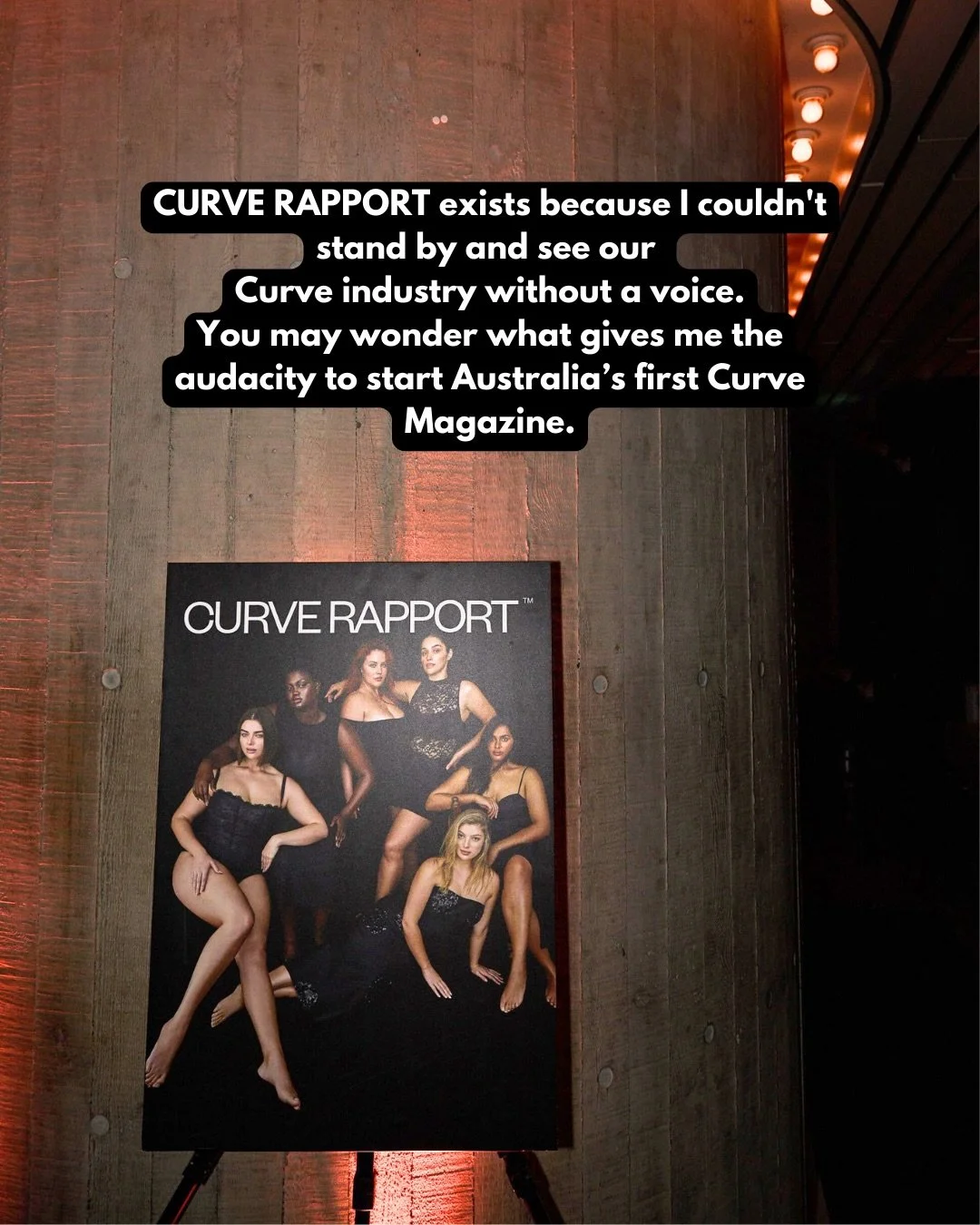 CURVE RAPPORT exists because I couldn&rsquo;t stand by and see our Curve industry without a voice.
You may wonder what gives me the audacity to start Australia&rsquo;s first Curve Magazine.
I looked around and saw an industry bursting with beautiful,