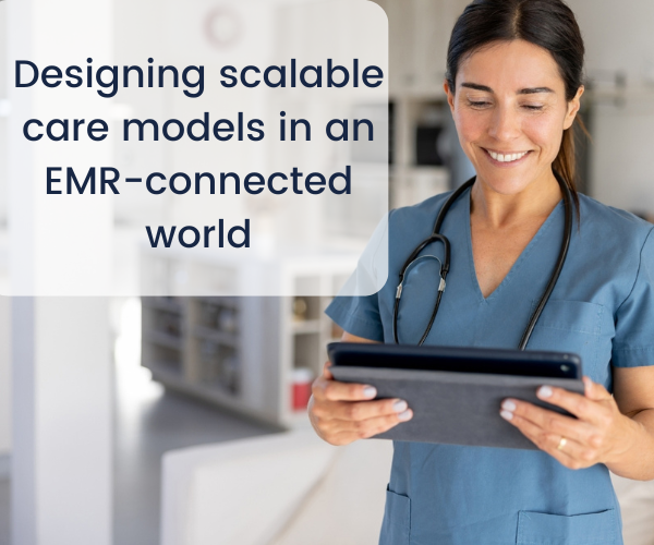 Designing scalable care models in an EMR-connected world