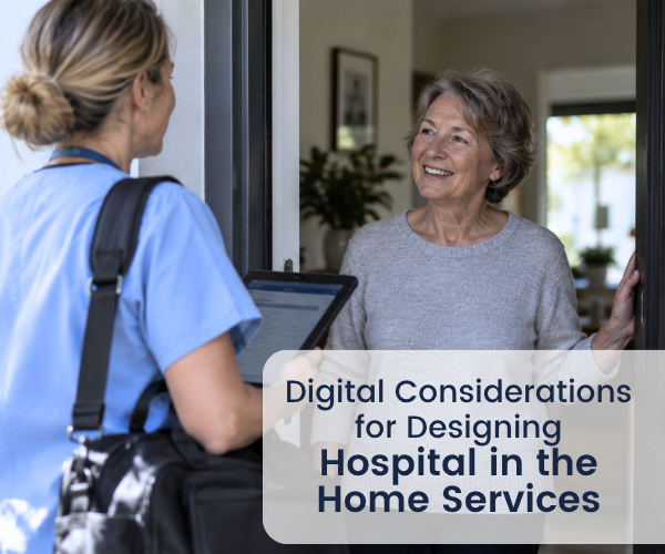 Digital Considerations for Designing Hospital in the Home Services