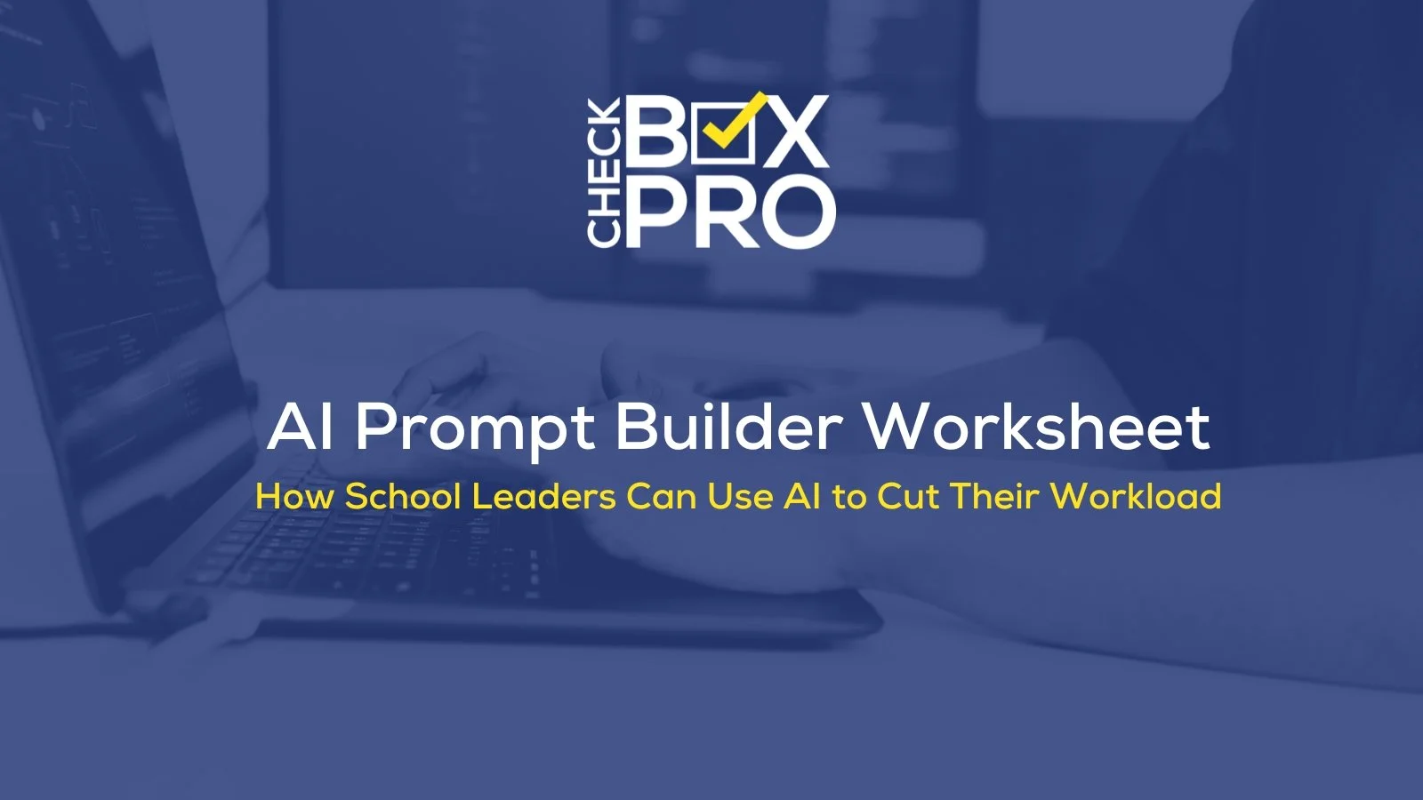 How School Leaders Can Use AI to Cut Their Workload (Free Prompt Builder Worksheet)