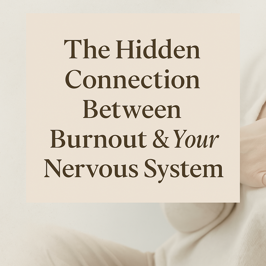 The Hidden Connection Between Burnout &amp; Your Nervous System