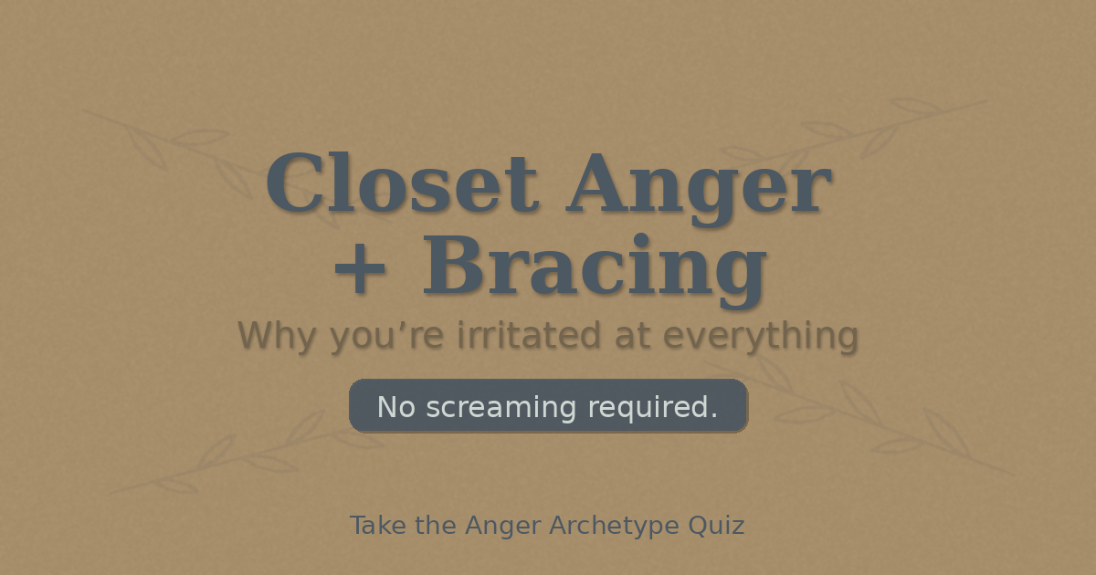 Closet Anger + Bracing: Why You’re Irritated at Everything (and Exhausted by Yourself)