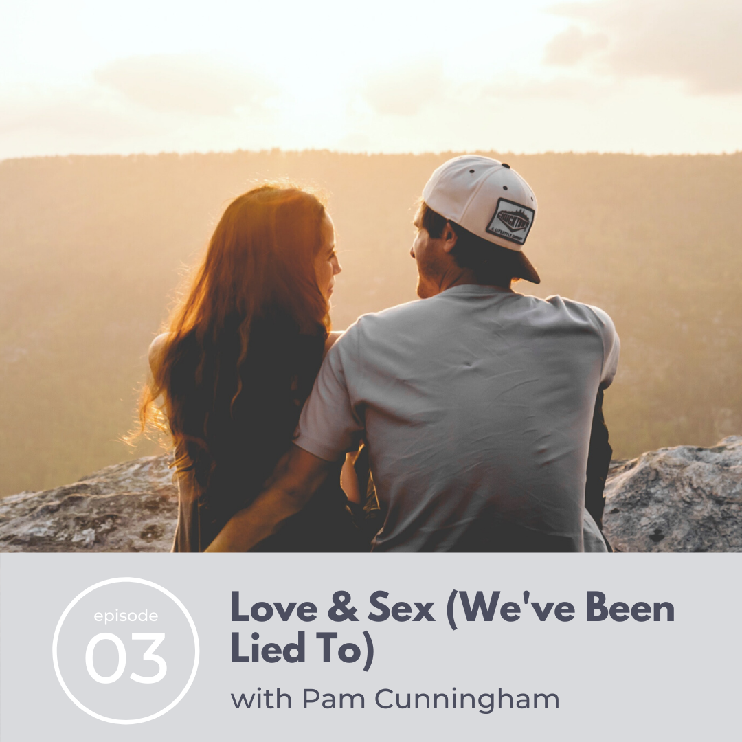 03: Love &amp; Sex (We’ve Been Lied To)