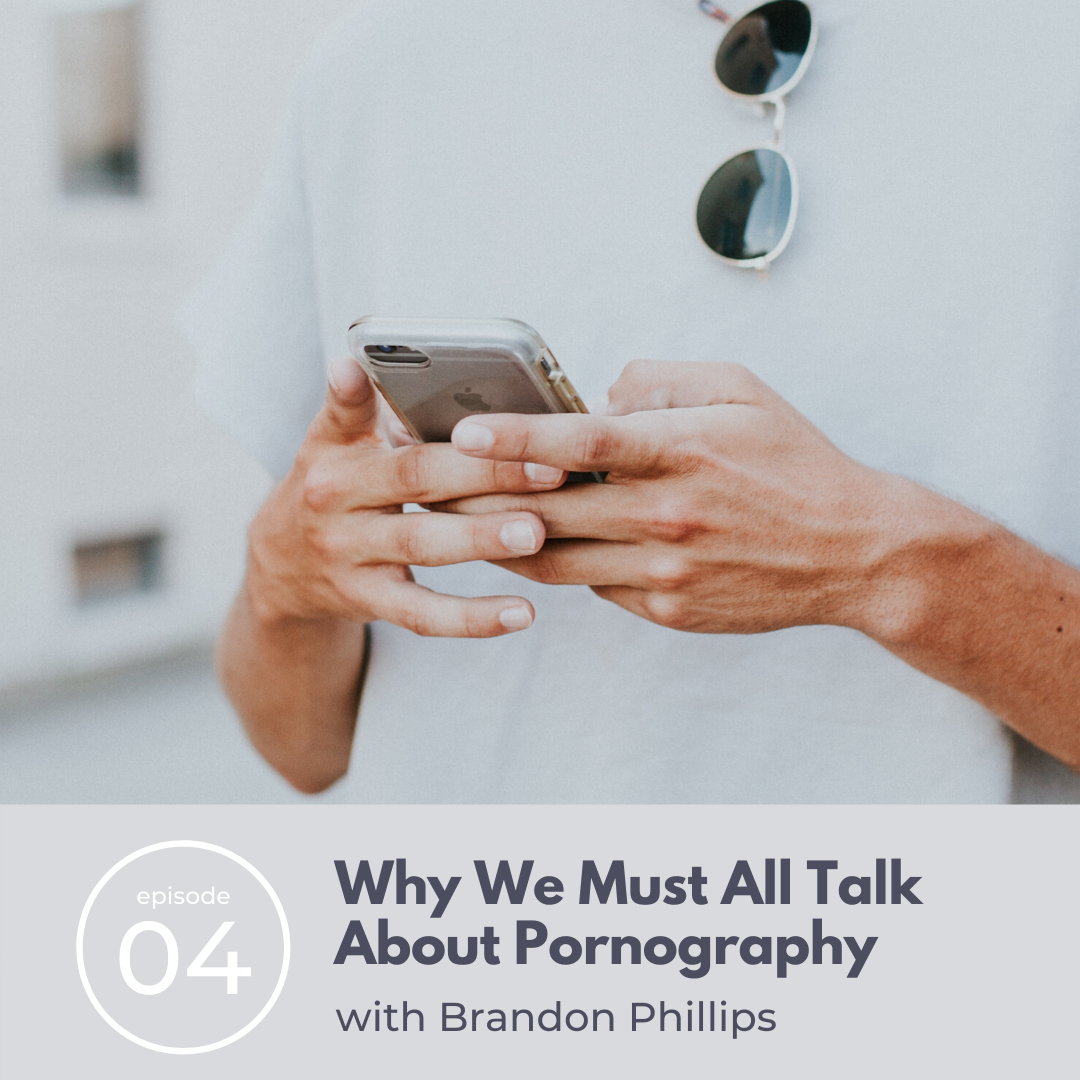 04: Why We ALL Must Talk About Pornography