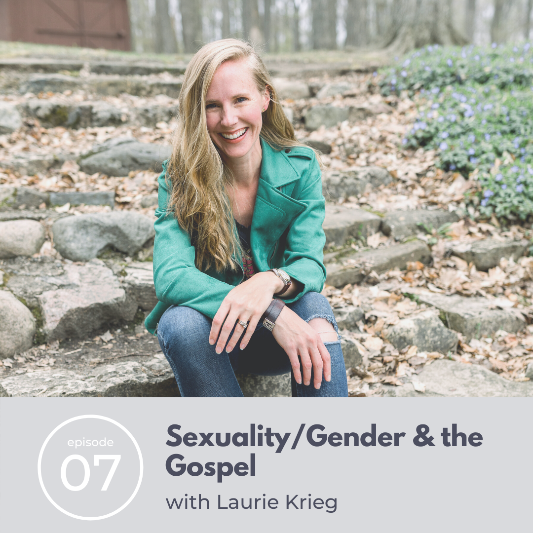 07: Sexuality/Gender &amp; the Gospel with Laurie Krieg