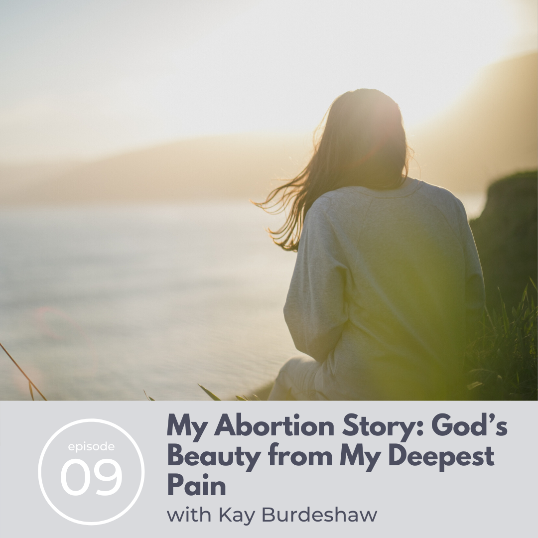 09: My Abortion Story: God’s Beauty from My Deepest Pain