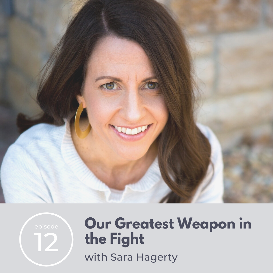 12: Our Greatest Weapon in the Fight with Sara Hagerty