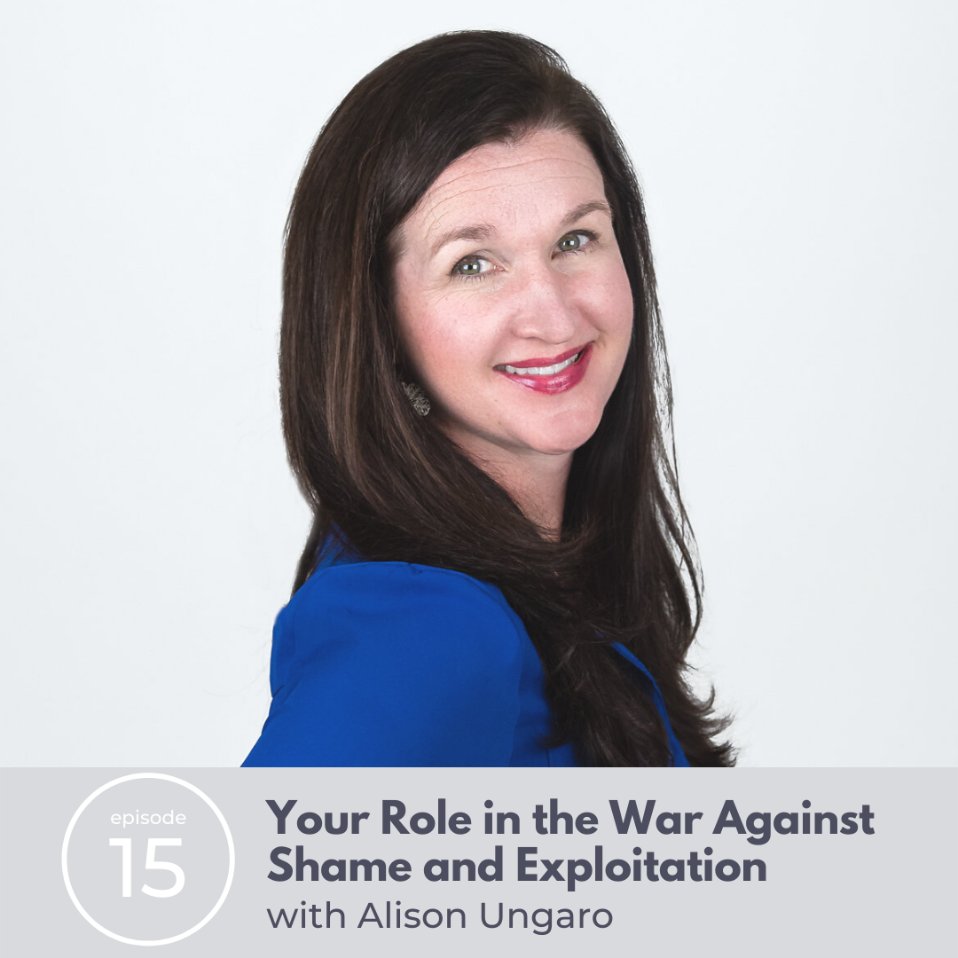 15: Your Role in the War Against Shame and Exploitation with Alison Ungaro