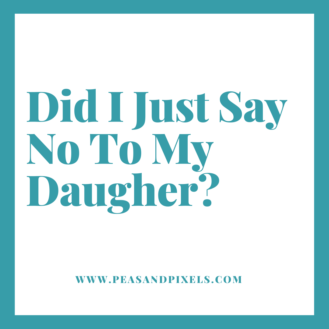 Did I Just Say No To My Daughter? 