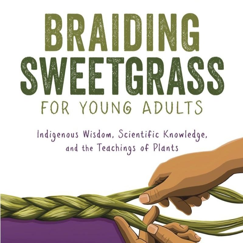 Braiding Sweetgrass For Young Adults: Indigenous Wisdom,Scientific Knowledge, and the Teachings of Plants